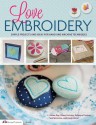 Love Embroidery: Simple Projects and Ideas for Hand and Machine Techniques - Editors of Future Publishing