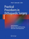 Practical Procedures in Orthopaedic Surgery: Joint Aspiration/Injection, Bone Graft Harvesting and Lower Limb Amputations - Peter V. Giannoudis