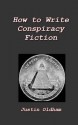 How to Write Conspiracy Fiction - Justin Oldham