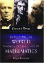 Einstein's Heroes: Imagining The World Through The Language Of Mathematics - Robyn Arianrhod