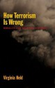 How Terrorism Is Wrong: Morality and Political Violence - Virginia Held