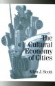 The Cultural Economy of Cities: Essays on the Geography of Image-Producing Industries - Allen J. Scott