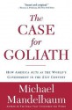 The Case for Goliath: How America Acts as the World's Government in the - Michael Mandelbaum