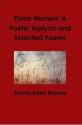 Three Women: A Poetic Triptych and Selected Poems - Emma Eden Ramos