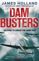 Dam Busters: The Race to Smash the Dams, 1943 - James Holland