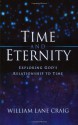 Time And Eternity: Exploring God's Relationship To Time - William Lane Craig