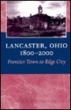 LANCASTER OHIO 1800 2000: FRONTIER TOWN TO EDGE CITY - David R. Contosta