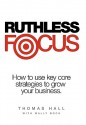 Ruthless Focus - Thomas Hall, Wally Bock