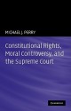 Constitutional Rights, Moral Controversy, and the Supreme Court - Michael J. Perry