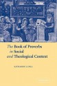 The Book of Proverbs in Social and Theological Context - Katharine J. Dell