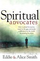 Spiritual Advocates: How to Plead for Justice, Stand in the Gap, and Make a Difference in the World by Praying for Others - Alice Smith