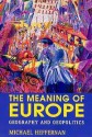 The Meaning of Europe: Geography and Geopolitics - Michael Heffernan