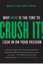 Crush It: Why Now Is the Time to Cash In On Your Passion - Gary Vaynerchuk