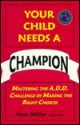 Your Child Needs a Champion: Mastering the A.D.D. Challenge by Making the Right Choices - Jane Miller