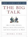 The Fine Art of the Big Talk: How to Win Clients, Deliver Great Presentations, and Solve Conflicts at Work - Debra Fine