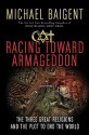 Racing Toward Armageddon: The Three Great Religions and the Plot to End the World - Michael Baigent