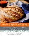 Artisan Bread in Five Minutes a Day: The Discovery That Revolutionizes Home Baking - Jeff Hertzberg, Zoë François, Mark Luinenburg
