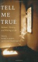 Tell Me True: Memoir, History, and Writing a Life - Patricia Hampl, Elaine Tyler May, Matt Becker, June Cross, Carlos Eire, Helen Epstein, Samuel G. Freedman, Fenton Johnson, Alice Kaplan, Annette Kobak, Michael Patrick MacDonald, Cheri Register, D.J. Waldie