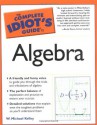 The Complete Idiot's Guide to Algebra - W. Michael Kelley, Mike Kelley