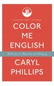 Color Me English: Reflections on Migration and Belonging - Caryl Phillips