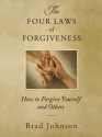 The Four Laws of Forgiveness: How to Forgive Yourself and Others - Brad Johnson