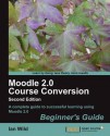 Moodle 2.0 Course Conversion Beginner's Guide - Ian Wild