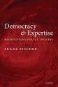 Democracy and Expertise: Reorienting Policy Inquiry - Frank Fischer