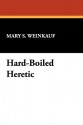 Hard-Boiled Heretic - Mary S. Weinkauf, Mary Wickizer Burgess