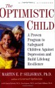 The Optimistic Child: A Proven Program to Safeguard Children Against Depression and BuildLifelong Resilience - Martin E.P. Seligman