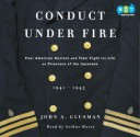 Conduct Under Fire: Four American Doctors and Their Fight for Life as Prisoners of the Japanese - John Glusman, Arthur Morey