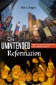 The Unintended Reformation: How a Religious Revolution Secularized Society - Brad S. Gregory