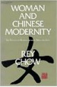 Woman and Chinese Modernity: The Politics of Reading between West and East - Rey Chow