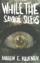 While the Savage Sleeps - Andrew E. Kaufman