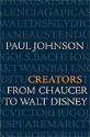 Creators: From Chaucer to Walt Disney - Paul Johnson