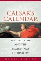 Caesar's Calendar: Ancient Time and the Beginnings of History - Denis Feeney