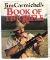 Jim Carmichel's Book of the Rifle - Jim Carmichel