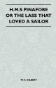 H.M.S Pinafore or the Lass That Loved a Sailor - W.S. Gilbert