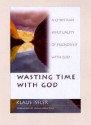 Wasting Time With God : A Christian Spirituality of Friendship With God - Klaus Issler, James M. Houston