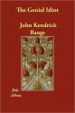 The Genial Idiot: His Views and Reviews - John Kendrick Bangs