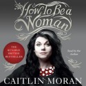 How to Be a Woman (Audio) - Caitlin Moran