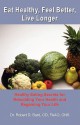 Eat Healthy, Feel Better, Live Longer: Healthy Eating Secrets for Rebuilding Your Health and Regaining Your Life - Robert D. Bard, Gary Taylor