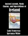 Ancient Legends, Mystic Charms, and Superstitions of Ireland - Jane Francesca Wilde