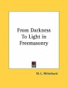 From Darkness to Light in Freemasonry - W.L. Wilmshurst