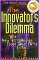 The Innovator's Dilemma: When New Technologies Cause Great Firms to Fail - Clayton M. Christensen