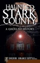 Haunted Stark County (OH): A Ghoulish History (Haunted America) - Sherri Brake, John B. Kachuba