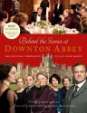 Behind the Scenes at Downton Abbey: The official companion to all four series - Emma Rowley, Gareth Neame