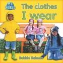 The Clothes I Wear - Bobbie Kalman