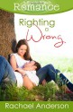 Righting a Wrong (a Ripple Effect Romance Novella, Book 3) - Rachael Anderson