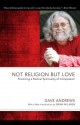 Not Religion But Love: Practicing a Radical Spirituality of Compassion - Dave Andrews, Charles Ringma