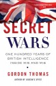 Secret Wars: One Hundred Years of British Intelligence Inside MI5 and MI6 - Gordon Thomas